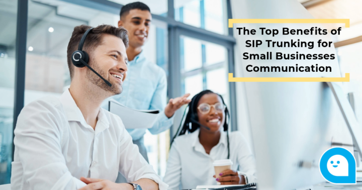 The Top Benefits of SIP Trunking for Small Businesses Communication