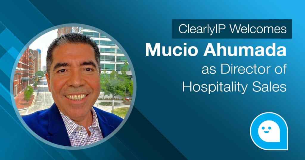 ClearlyIP Welcomes Mucio Ahumada as Director of Hospitality Sales