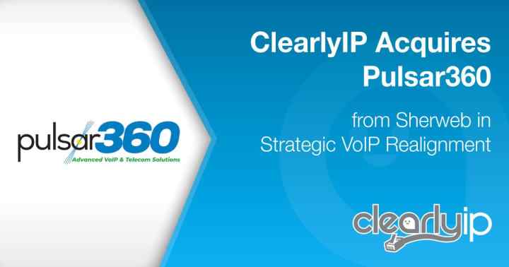 ClearlyIP Acquires Pulsar360 from Sherweb in Strategic VoIP Realignment